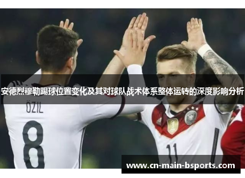 安德烈穆勒踢球位置变化及其对球队战术体系整体运转的深度影响分析