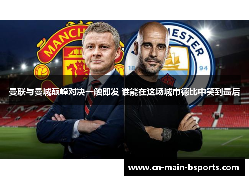 曼联与曼城巅峰对决一触即发 谁能在这场城市德比中笑到最后