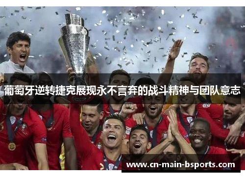 葡萄牙逆转捷克展现永不言弃的战斗精神与团队意志
