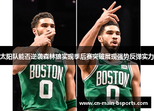 太阳队能否逆袭森林狼实现季后赛突破展现强势反弹实力