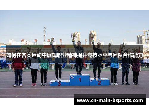 如何在各类运动中展现职业精神提升竞技水平与团队合作能力