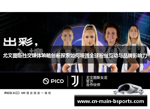 尤文图斯社交媒体策略创新探索如何增强全球粉丝互动与品牌影响力
