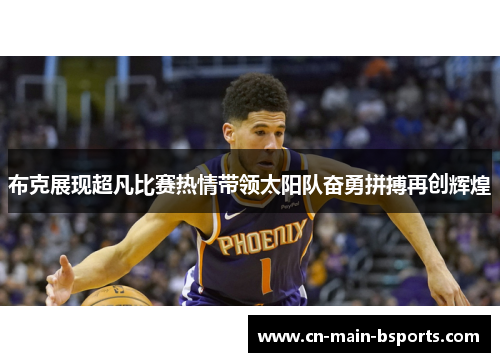 布克展现超凡比赛热情带领太阳队奋勇拼搏再创辉煌