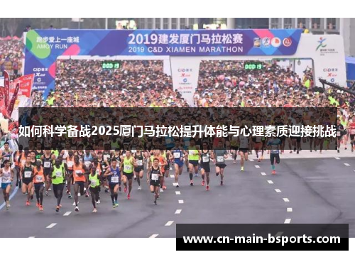 如何科学备战2025厦门马拉松提升体能与心理素质迎接挑战 如何科学备战2025厦门马拉松提升体能与心理素质迎接挑战