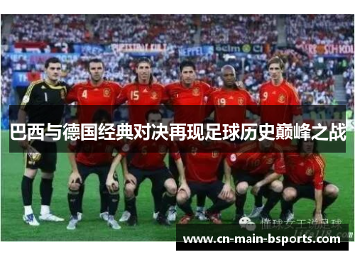 巴西与德国经典对决再现足球历史巅峰之战