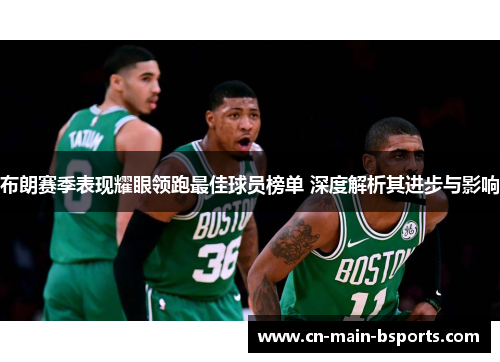 布朗赛季表现耀眼领跑最佳球员榜单 深度解析其进步与影响 布朗赛季表现耀眼领跑最佳球员榜单 深度解析其进步与影响