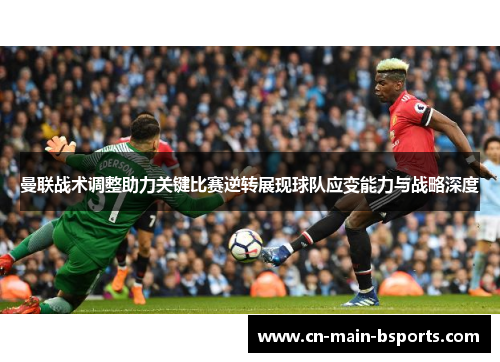 曼联战术调整助力关键比赛逆转展现球队应变能力与战略深度 曼联战术调整助力关键比赛逆转展现球队应变能力与战略深度