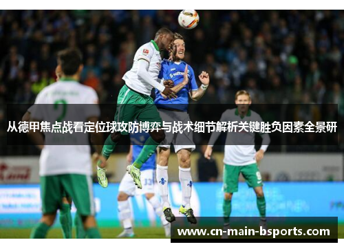 从德甲焦点战看定位球攻防博弈与战术细节解析关键胜负因素全景研 从德甲焦点战看定位球攻防博弈与战术细节解析关键胜负因素全景研