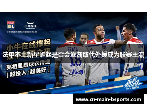 法甲本土新星崛起是否会逐渐取代外援成为联赛主流