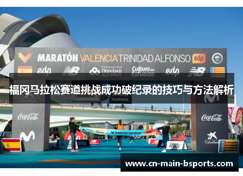 福冈马拉松赛道挑战成功破纪录的技巧与方法解析